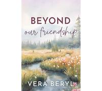 Beyond our friendship: A Small Town Friends to Lovers Romance