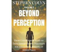 Beyond Perception: From Conditioned Mind to True Vision: Simple Practices for Awareness, Healing & Inner Peace