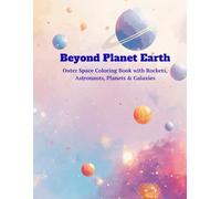 Beyond Planet Earth: Outer Space Coloring Book with Rockets, Astronauts, Planets & Galaxies