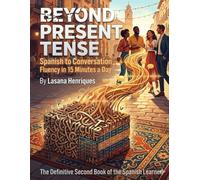Beyond Present Tense to Conversation Fluency in 15 Minutes a Day: The Definitive Second Book of the Spanish Learner