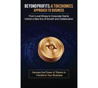 Beyond Profits: A Tokenomics Approach to Business: Harnessing the Power of Tokens for Business Growth and Collaboration