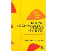 Beyond Psychoanalytic Literary Criticism: Between Literature and Mind-Ogden, Ben