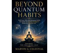 BEYOND QUANTUM HABITS: Small Inner Shifts that Reprogram Reality and Awaken the Healing Intelligence Within the Quantum Self