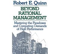 Beyond Rational Management P: Mastering the Paradoxes and Competing Demands of High Performance