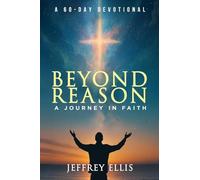Beyond Reason: A Journey in Faith A 60-day Devotional