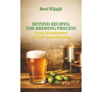 Beyond Recipes: The Brewing Process: From Homebrewer to Craft-Level Brewing