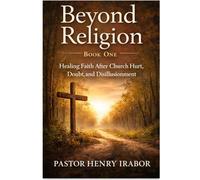 Beyond Religion, Book One: Healing Faith After Church Hurt, Doubt, and Disillusionment