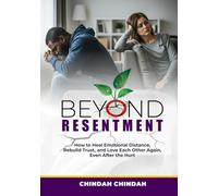 Beyond Resentment: How to Heal Emotional Distance, Rebuild Trust, and Love Each Other Again, Even After the Hurt