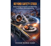 Beyond Safety Stock- Rethinking Inventory and Planning in Modern Manufacturing: Introducing Garg’s Principle for Adaptive Supply Chain Planning