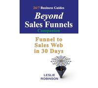 Beyond Sales Funnels - Companion: Sales Funnel to Sales Web in 30 Days