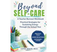 Beyond Self-Care: A Teacher Burnout Workbook with Practical Strategies for Sustaining Energy Through the School Year