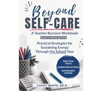 Beyond Self-Care Black and White Edition: A Teacher Burnout Workbook with Practical Strategies for Sustaining Energy Through the School Year