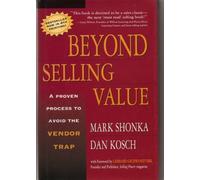 Beyond Selling Value: A Proven Process to Avoid the Vendor Trap Hardcover September, 2002