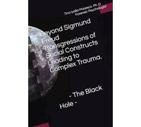 Beyond Sigmund Freud: Transgressions of Social Constructs Leading to Complex Trauma - The Black Hole