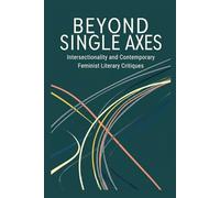 Beyond Single Axes: Intersectionality and Contemporary Feminist Literary Critiques