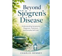 Beyond Sjögren's Disease: Understanding Symptoms, Diagnosis, Treatment, and Everyday Self-Care