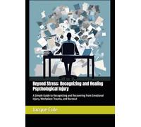 Beyond Stress: Recognizing and Healing Psychological Injury: A Simple Guide to Recognizing and Recovering from Emotional Injury, Workplace Trauma, and Burnout