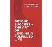BEYOND SUCCESS - THE ART OF LEADING A FULFILLED LIFE