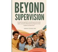 Beyond Supervision: A Practical Guide for After-School Leaders to Create Emotionally Safe, Inclusive Programs that Support All Learners