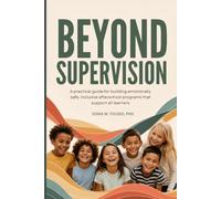 Beyond Supervision: A Practical Guide for After-School Leaders to Create Emotionally Safe, Inclusive Programs that Support All Learners