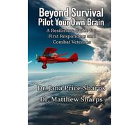 Beyond Survival Pilot Your Own Brain: A Resiliency Guide for First Responders and Combat Veterans