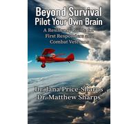Beyond Survival Pilot Your Own Brain: A Resiliency Guide for First Responders and Combat Veterans