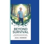 BEYOND SURVIVAL: The Complete Wellness Guide for Men Facing Prostate Cancer