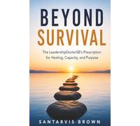 Beyond Survival: The LeadershipDoctorSB’s Prescription for Healing, Capacity, and Purpose