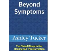 Beyond Symptoms: The Global Blueprint for Healing and Transformation
