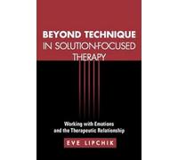 Beyond Technique in Solution-Focused Therapy: Working with Emotions and the Therapeutic Relationship