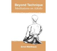 Beyond Technique - Meditations on Aikido