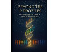 BEYOND THE 12 PROFILES: EXPLORING THE 72 ARCHETYPES IN HUMAN DESIGN