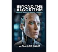 Beyond the Algorithm: Building AI for the Good of Humanity