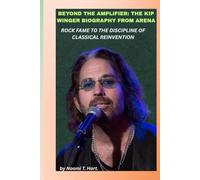 BEYOND THE AMPLIFIER: THE KIP WINGER BIOGRAPHY FROM ARENA ROCK FAME TO THE DISCIPLINE OF CLASSICAL REINVENTION