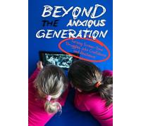 BEYOND THE ANXIOUS GENERATION: Turning Screen-Time Struggles into Confidence and Resilience