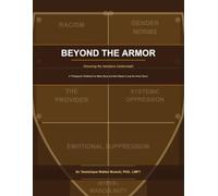 Beyond The Armor: Honoring The Narrative Underneath: A therapeutic workbook for black boys and men were ready to lay down the armor