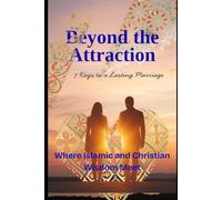 Beyond the Attraction: 7 Keys to a Lasting Marriage: Where Islamic and Christian Wisdom Meet
