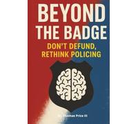 Beyond The Badge: Don't Defund, Rethink Policing: 1