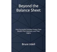 Beyond the Balance Sheet: How Successful Families Protect Their Wealth, Their Business, and Their Legacy