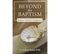Beyond the Baptism: Being a Catholic Godparent