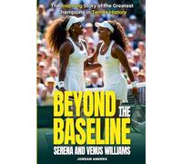 Beyond the Baseline: Serena and Venus Williams: The Inspiring Story of the Greatest Champions in Tennis History