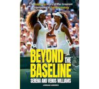 Beyond the Baseline: Serena and Venus Williams: The Inspiring Story of the Greatest Champions in Tennis History