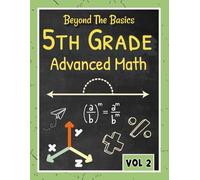 Beyond the Basics - 5th Grade Advanced Math Workbook Vol 2.: Fractions and decimal problems, Homeschool curriculum 5th grade, 5th grade math review, Summer Bridge 5-6 Grade Workbook