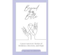 Beyond the Battle: Cancer Survivors' Stories of Resilience, Recovery, and Hope