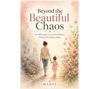 Beyond the Beautiful Chaos: An Affirmation Journal for Mothers Finding Themselves Again, A Guided Affirmation and Reflection Journal for Mothers Navigating Motherhood, Self-Care, and Personal Growth