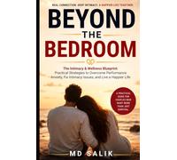 Beyond the Bedroom: The Intimacy & Wellness Blueprint: Practical Strategies to Overcome Performance Anxiety, Fix Intimacy Issues, and Live a Happier Life