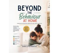 Beyond the Behaviour at Home: Understand the behaviour. Support the child. Create connection.