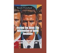 BEYOND THE BEND: The Reinvention of David Beckham-From Football Legend to Global Icon-A Story of Style, Struggle, and Success