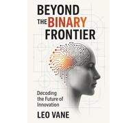 Beyond the Binary Frontier: Decoding the Future of Innovation