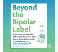 Beyond the Bipolar Label: A Workbook to Overcome Self-Stigma, Break Free from Shame, and Live Authentically